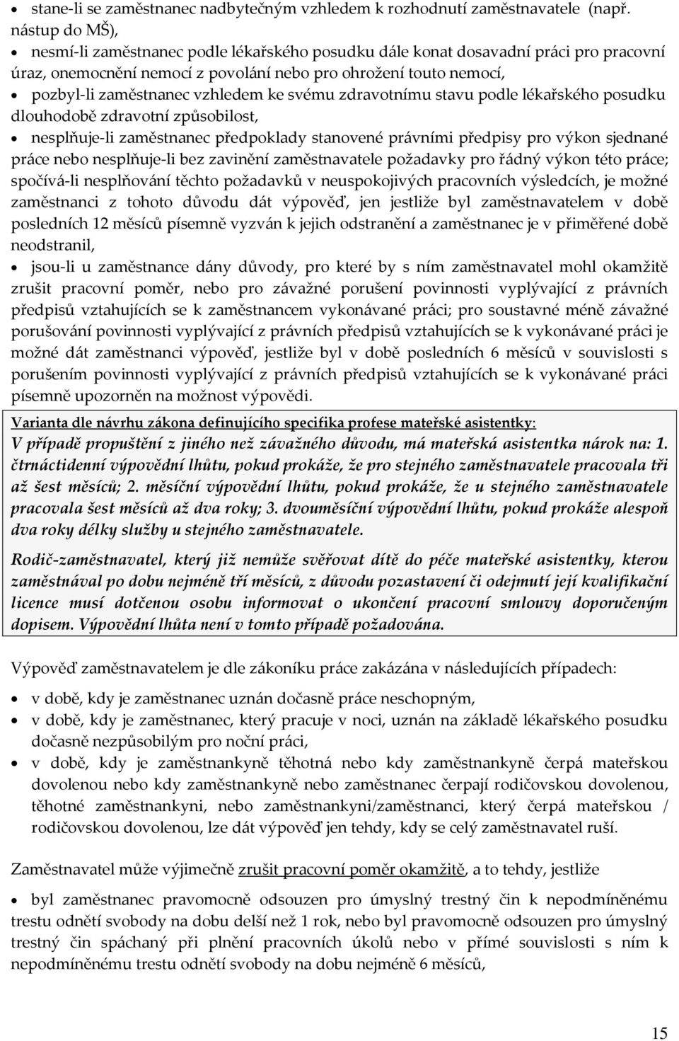 ke svému zdravotnímu stavu podle lékařského posudku dlouhodobě zdravotní způsobilost, nesplňuje-li zaměstnanec předpoklady stanovené právními předpisy pro výkon sjednané práce nebo nesplňuje-li bez