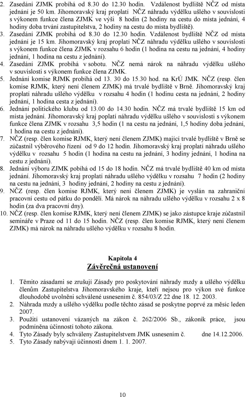 cestu do místa bydliště). 3. Zasedání ZJMK probíhá od 8.30 do 12.30 hodin. Vzdálenost bydliště NČZ od místa jednání je 15 km.