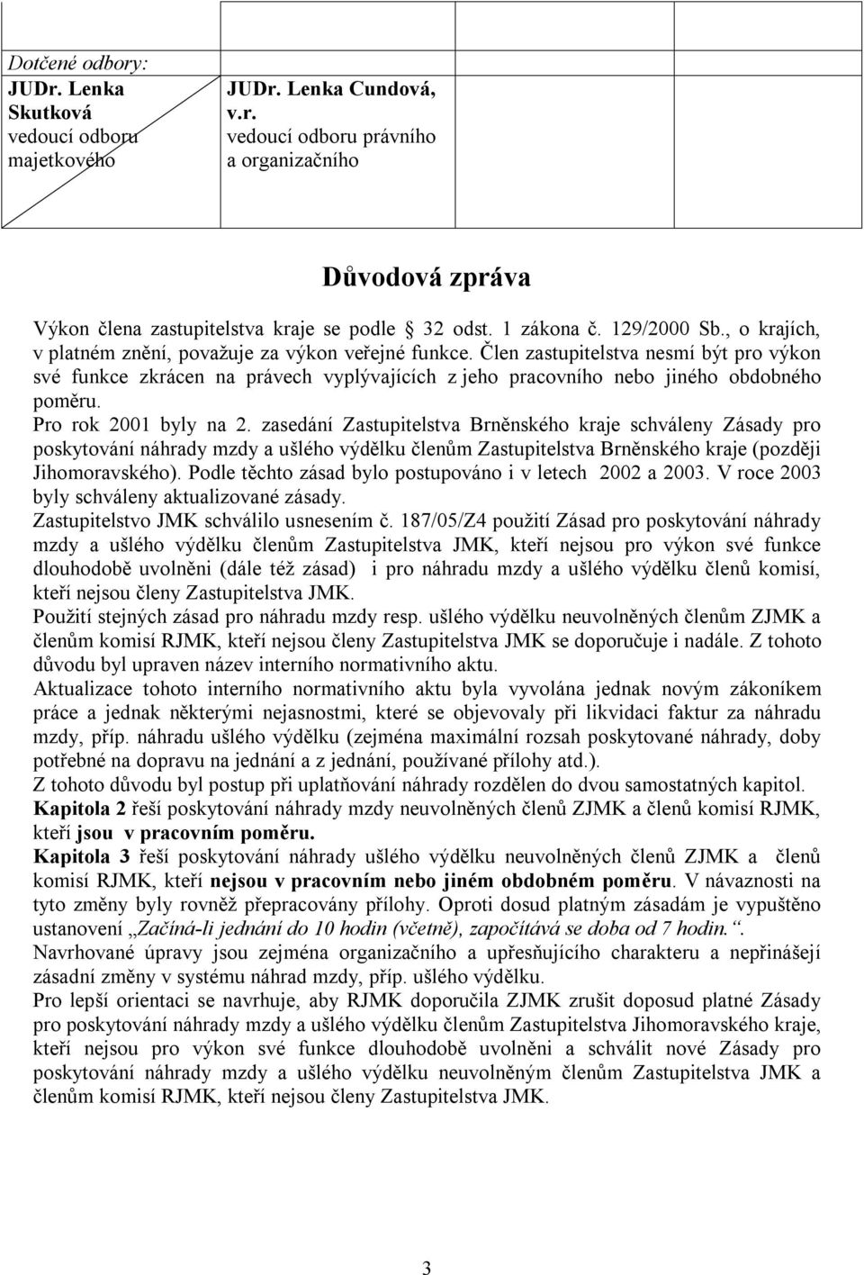 Člen zastupitelstva nesmí být pro výkon své funkce zkrácen na právech vyplývajících z jeho pracovního nebo jiného obdobného poměru. Pro rok 2001 byly na 2.