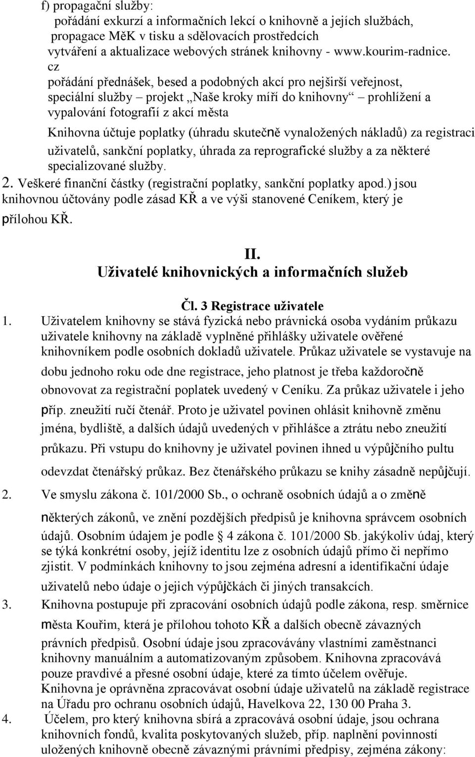 cz pořádání přednášek, besed a podobných akcí pro nejširší veřejnost, speciální sluţby projekt Naše kroky míří do knihovny prohlíţení a vypalování fotografií z akcí města Knihovna účtuje poplatky