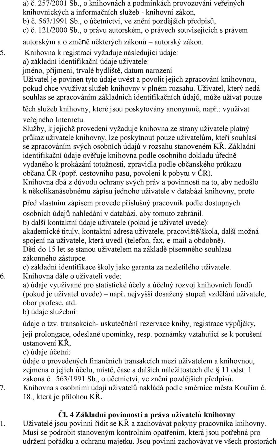 Knihovna k registraci vyţaduje následující údaje: a) základní identifikační údaje uţivatele: jméno, příjmení, trvalé bydliště, datum narození Uţivatel je povinen tyto údaje uvést a povolit jejich