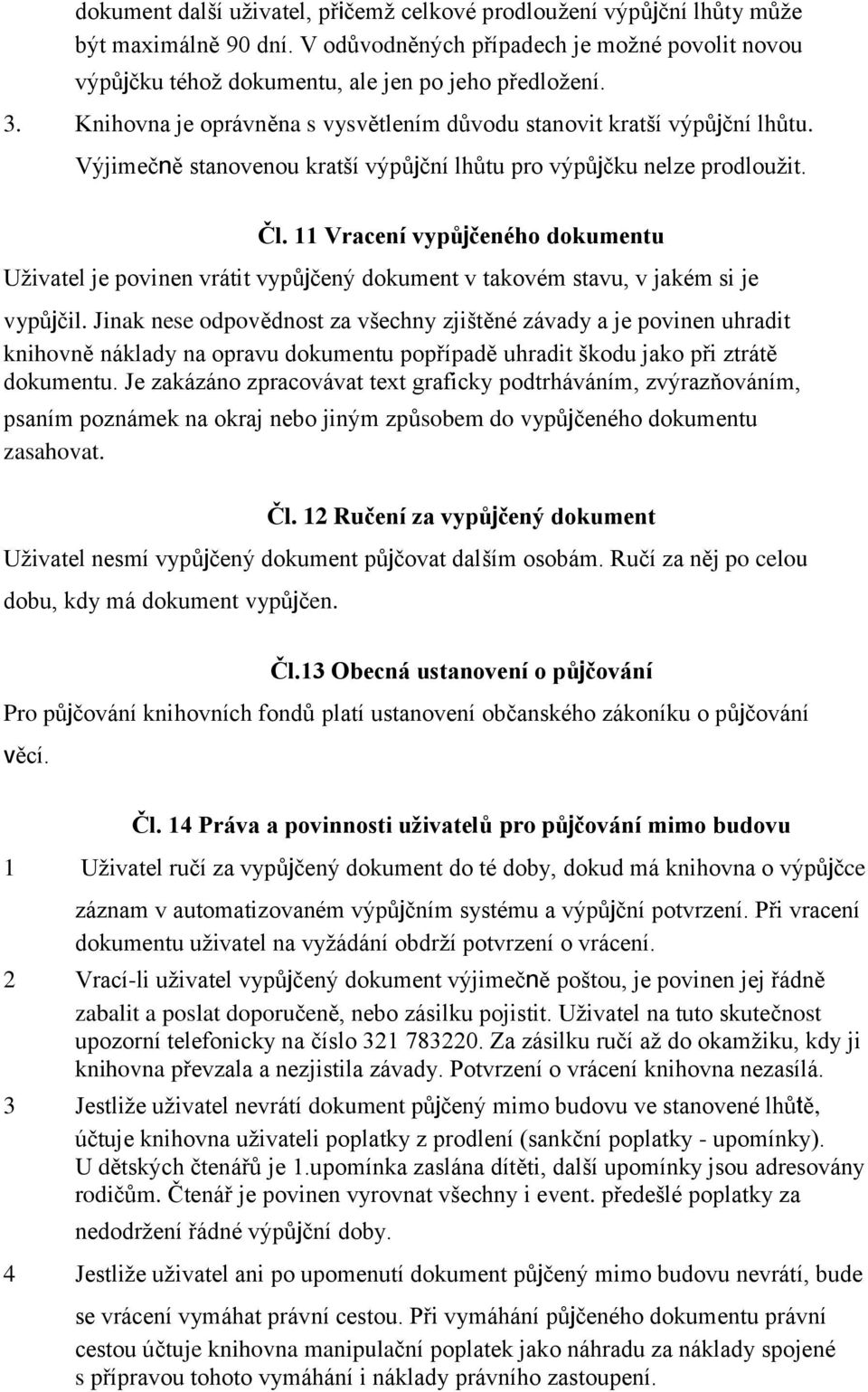 11 Vracení vypůjčeného dokumentu Uţivatel je povinen vrátit vypůjčený dokument v takovém stavu, v jakém si je vypůjčil.