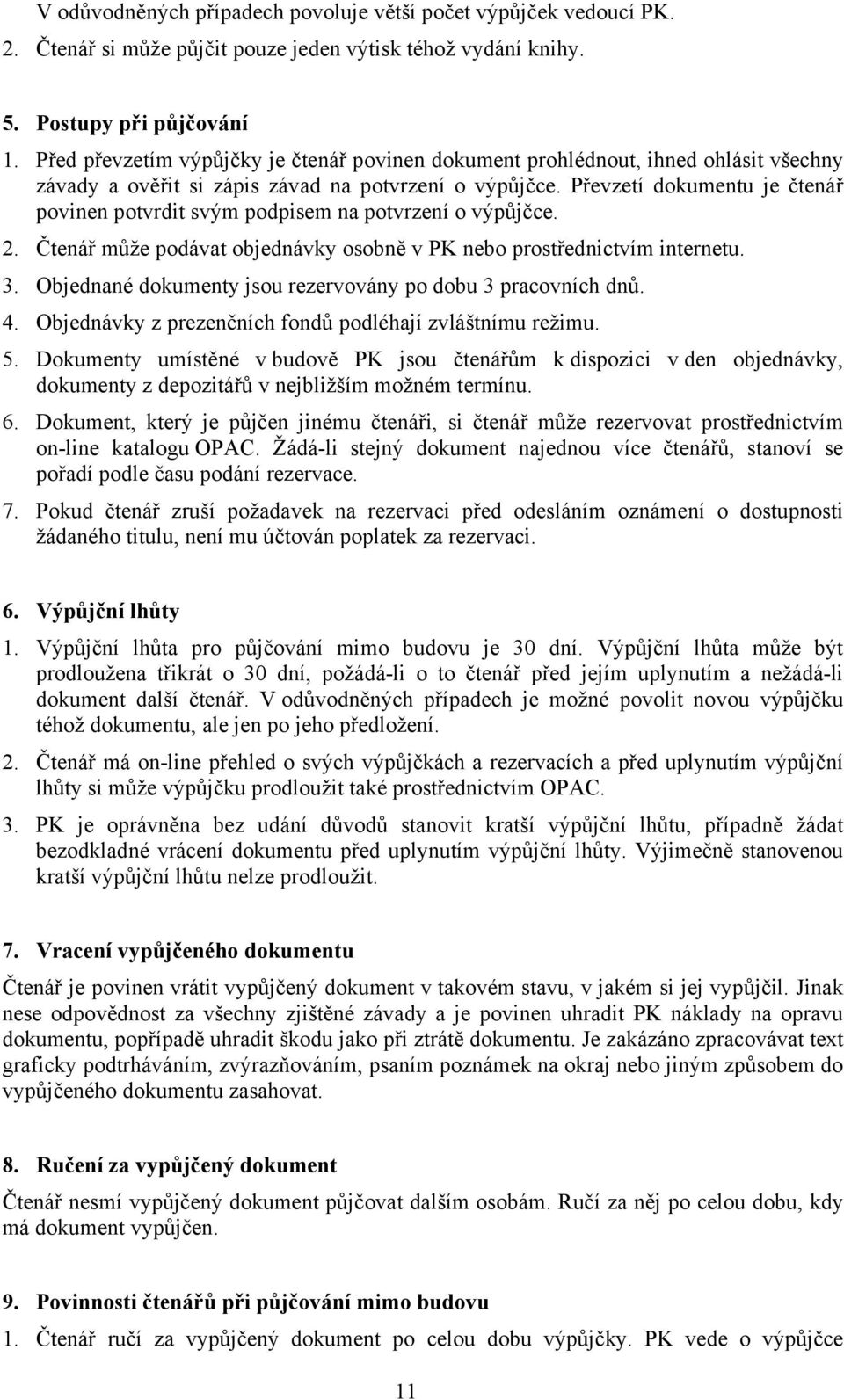 Převzetí dokumentu je čtenář povinen potvrdit svým podpisem na potvrzení o výpůjčce. 2. Čtenář může podávat objednávky osobně v PK nebo prostřednictvím internetu. 3.