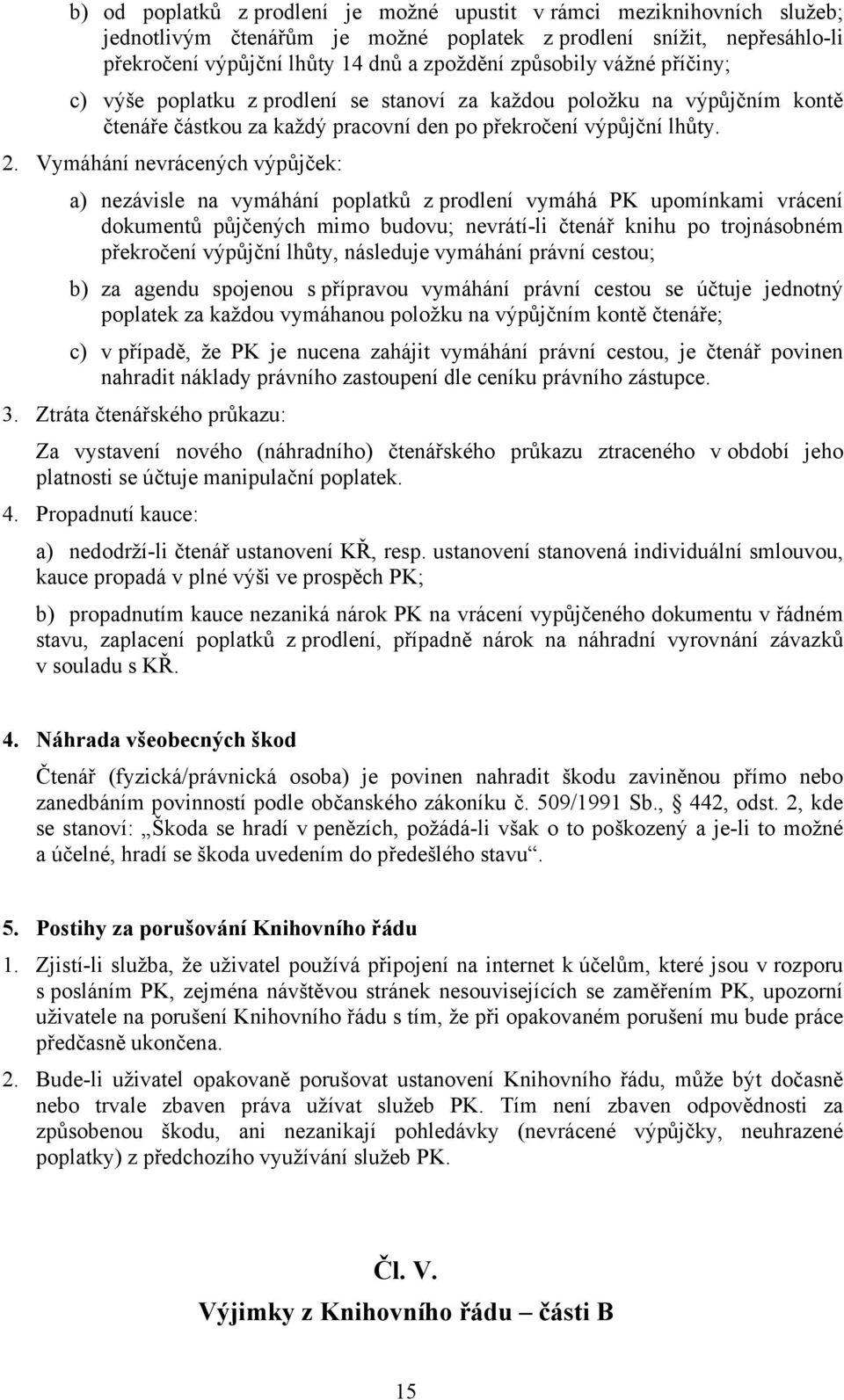 Vymáhání nevrácených výpůjček: a) nezávisle na vymáhání poplatků z prodlení vymáhá PK upomínkami vrácení dokumentů půjčených mimo budovu; nevrátí-li čtenář knihu po trojnásobném překročení výpůjční