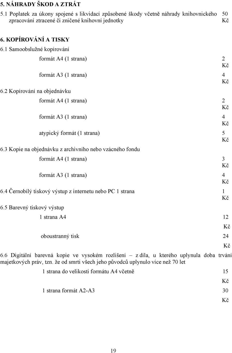 3 Kopie na objednávku z archivního nebo vzácného fondu formát A4 (1 strana) 3 formát A3 (1 strana) 4 6.4 Černobílý tiskový výstup z internetu nebo PC 1 strana 1 6.