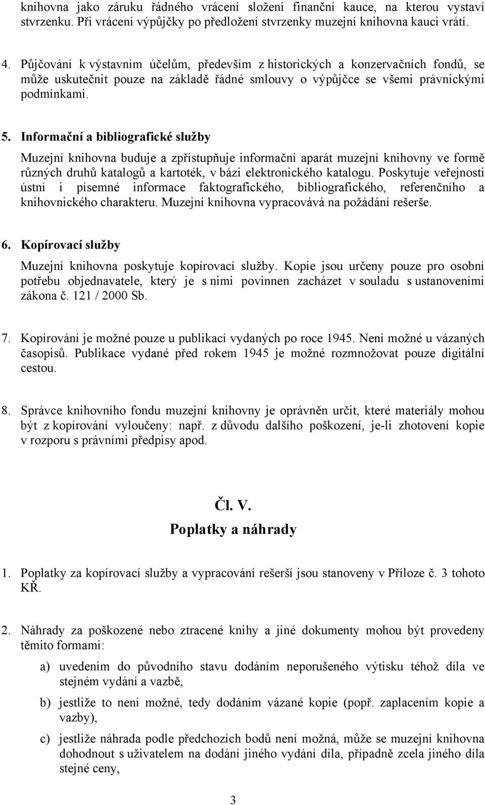 Informační a bibliografické služby Muzejní knihovna buduje a zpřístupňuje informační aparát muzejní knihovny ve formě různých druhů katalogů a kartoték, v bázi elektronického katalogu.