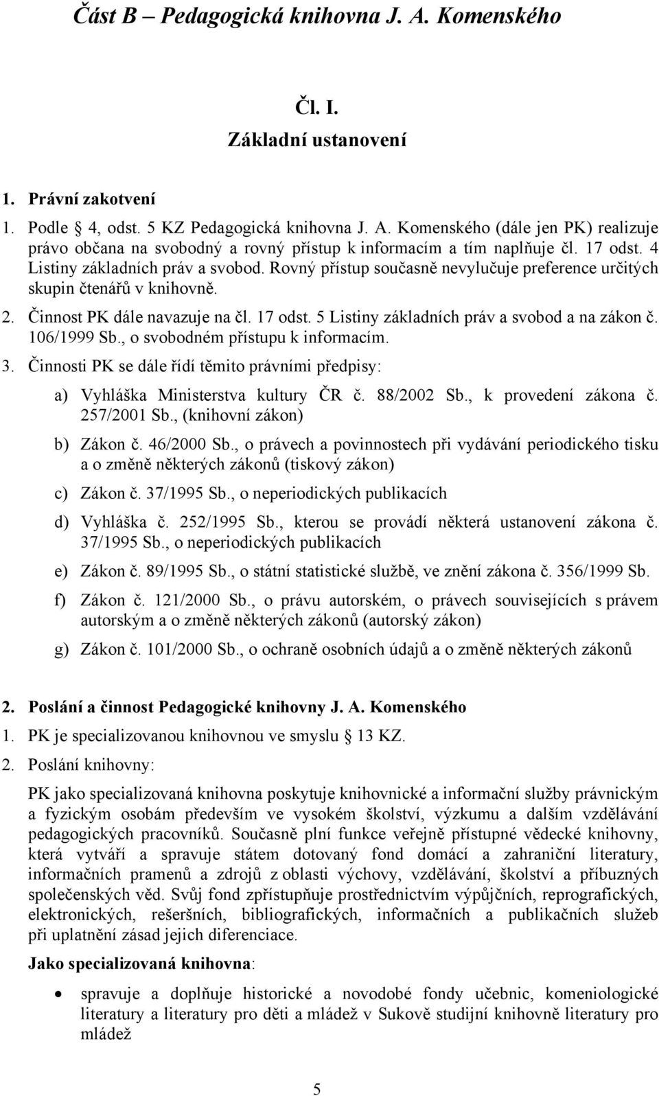 5 Listiny základních práv a svobod a na zákon č. 106/1999 Sb., o svobodném přístupu k informacím. 3. Činnosti PK se dále řídí těmito právními předpisy: a) Vyhláška Ministerstva kultury ČR č.