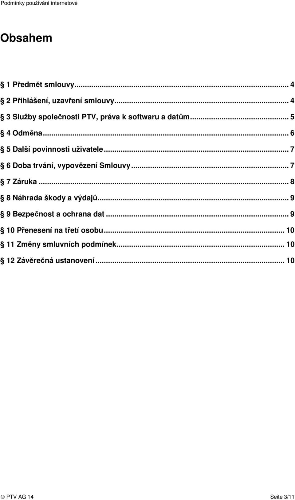 .. 6 5 Další povinnosti uživatele... 7 6 Doba trvání, vypovězení Smlouvy... 7 7 Záruka.