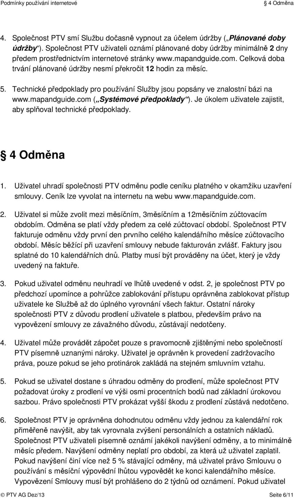 Celková doba trvání plánované údržby nesmí překročit 12 hodin za měsíc. 5. Technické předpoklady pro používání Služby jsou popsány ve znalostní bázi na www.mapandguide.com ( Systémové předpoklady ).