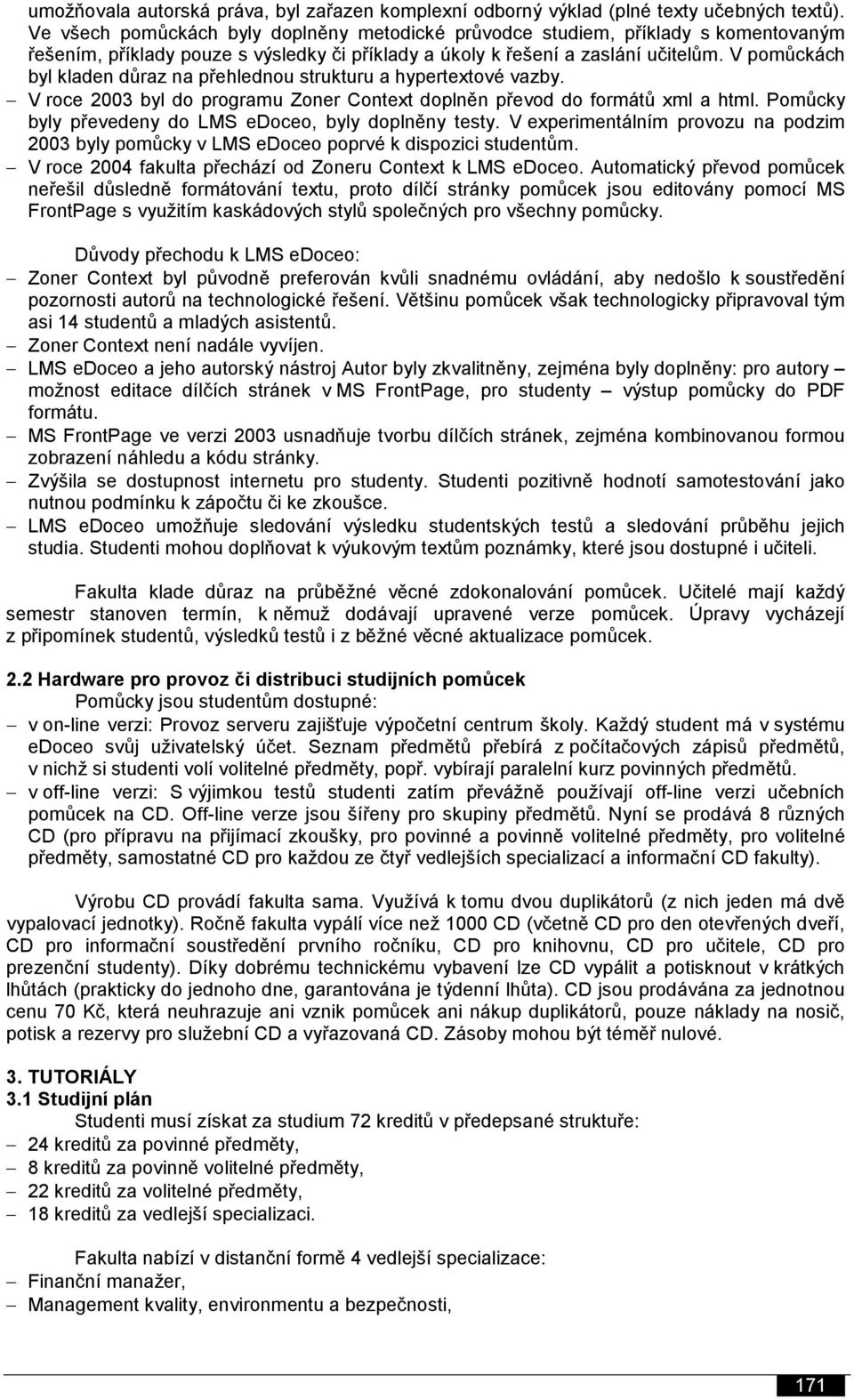 V pomůckách byl kladen důraz na přehlednou strukturu a hypertextové vazby. V roce 2003 byl do programu Zoner Context doplněn převod do formátů xml a html.