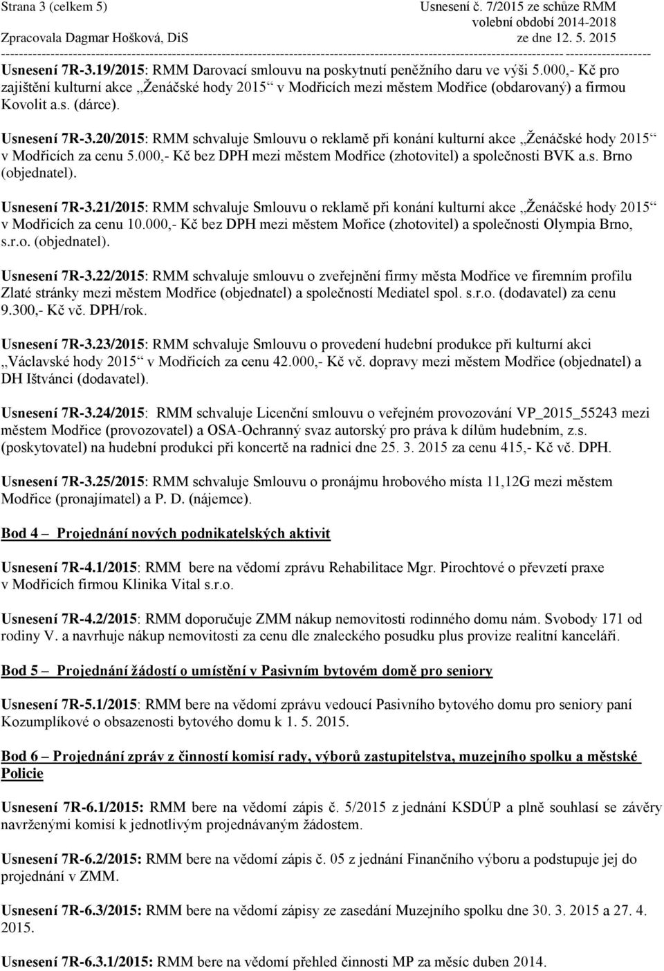 20/2015: RMM schvaluje Smlouvu o reklamě při konání kulturní akce Ženáčské hody 2015 v Modřicích za cenu 5.000,- Kč bez DPH mezi městem Modřice (zhotovitel) a společnosti BVK a.s. Brno (objednatel).