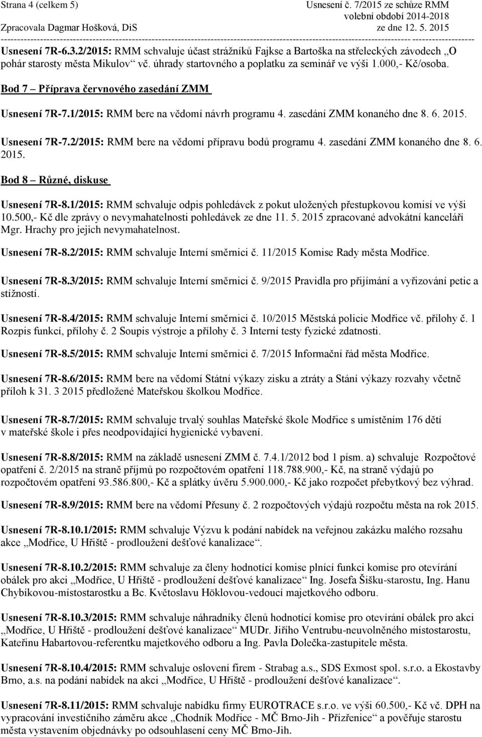 2015. Usnesení 7R-7.2/2015: RMM bere na vědomí přípravu bodů programu 4. zasedání ZMM konaného dne 8. 6. 2015. Bod 8 Různé, diskuse Usnesení 7R-8.