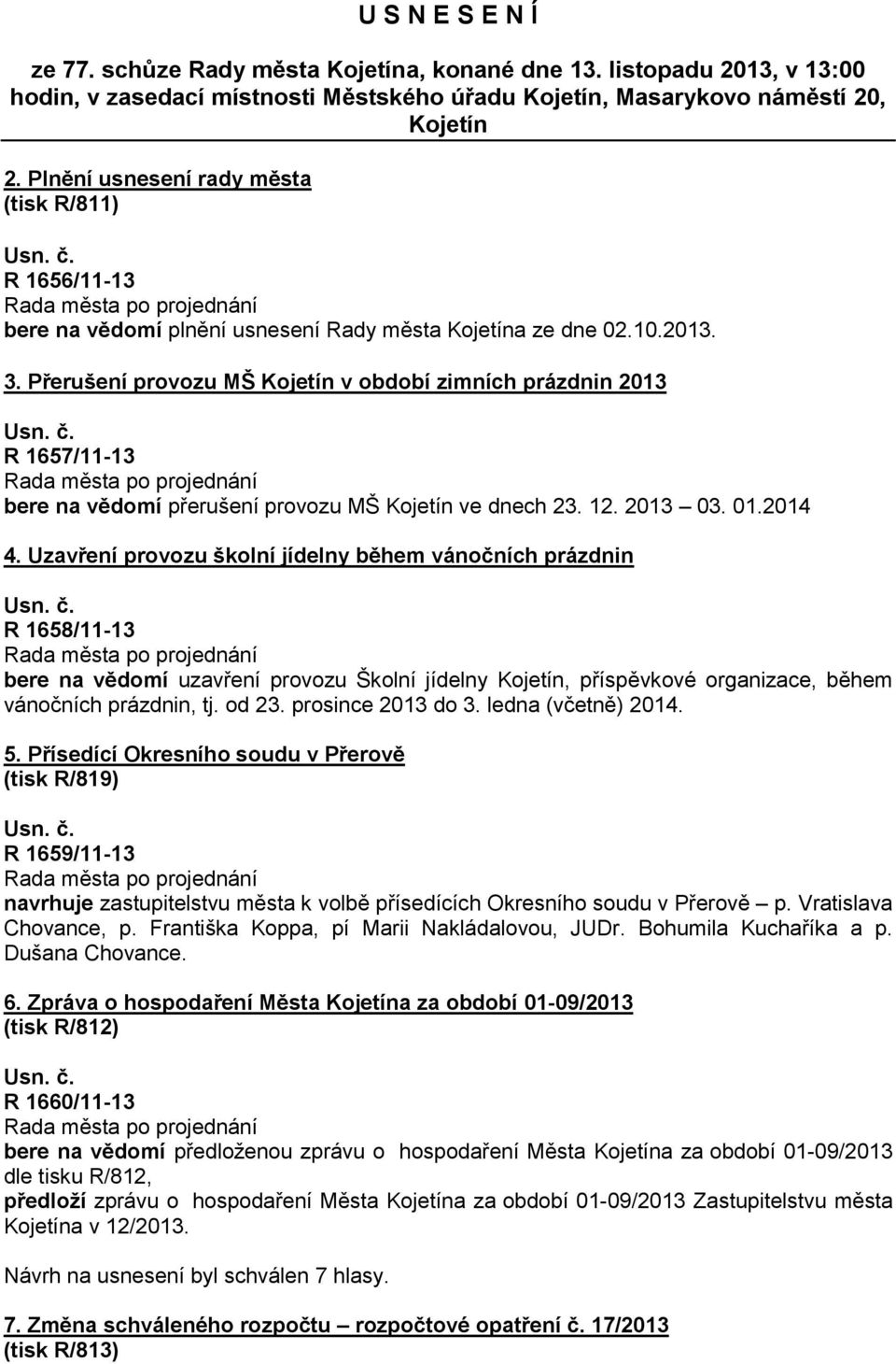 Přerušení provozu MŠ Kojetín v období zimních prázdnin 2013 R 1657/11-13 bere na vědomí přerušení provozu MŠ Kojetín ve dnech 23. 12. 2013 03. 01.2014 4.