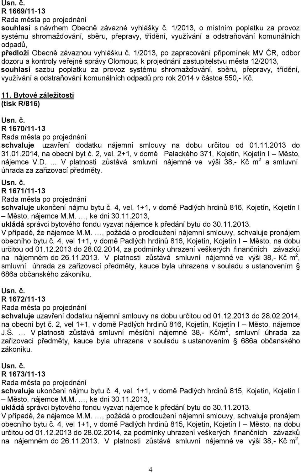 1/2013, po zapracování připomínek MV ČR, odbor dozoru a kontroly veřejné správy Olomouc, k projednání zastupitelstvu města 12/2013, souhlasí sazbu poplatku za provoz systému shromažďování, sběru,