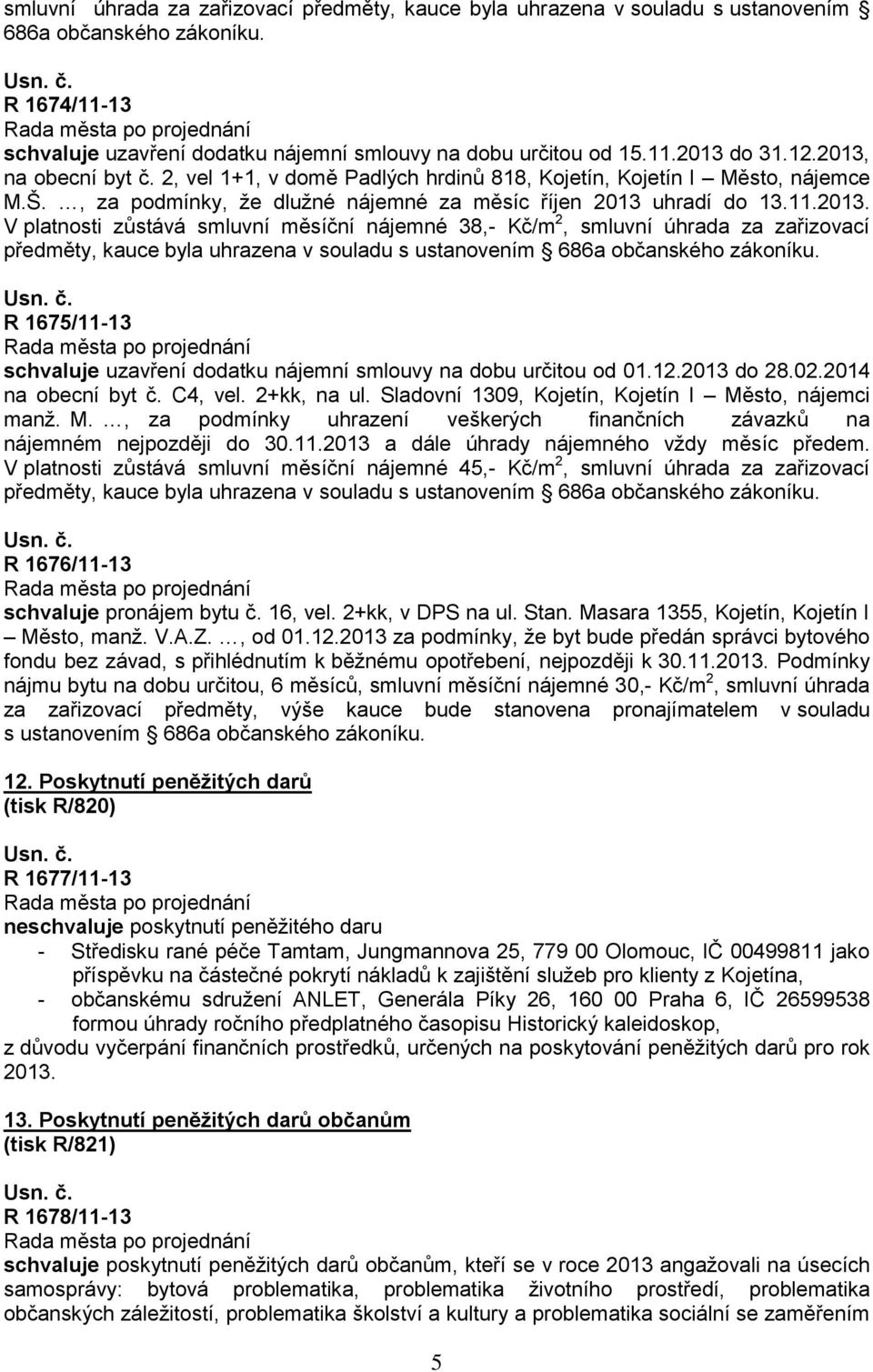 R 1675/11-13 schvaluje uzavření dodatku nájemní smlouvy na dobu určitou od 01.12.2013 do 28.02.2014 na obecní byt č. C4, vel. 2+kk, na ul. Sladovní 1309, Kojetín, Kojetín I Mě