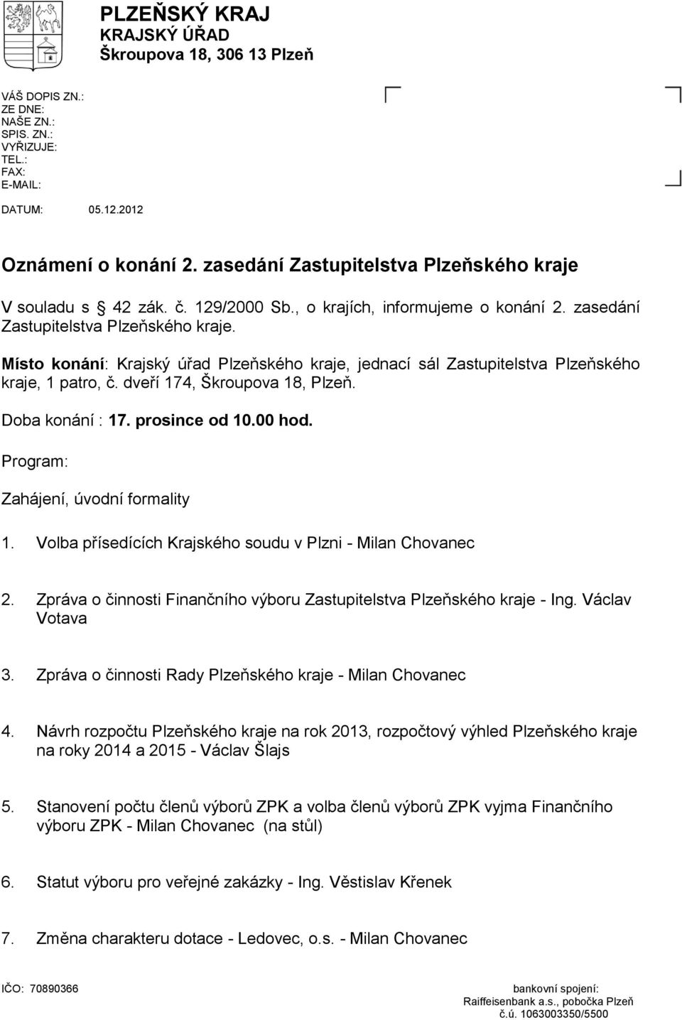 Místo konání: Krajský úřad Plzeňského kraje, jednací sál Zastupitelstva Plzeňského kraje, 1 patro, č. dveří 174, Škroupova 18, Plzeň. Doba konání : 17. prosince od 10.00 hod.