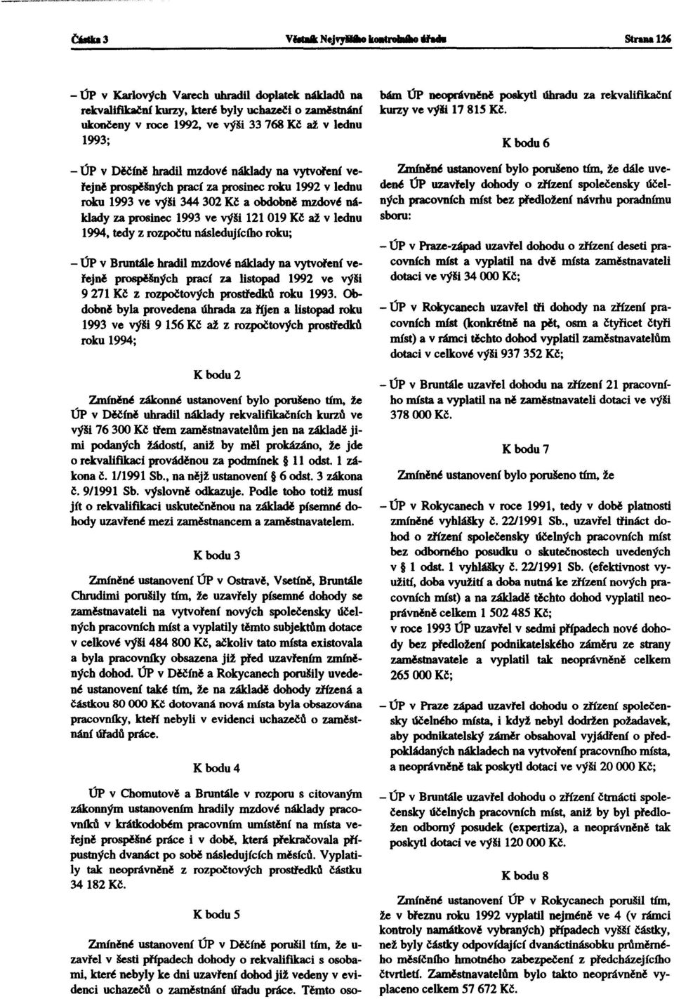 mzdově náklady za prosinec 1993 ve výši 121 019 Kč až v lednu 1994, tedy z rozpočtu následujícího roku; - ÚP v Bruntále hradil mzdově náklady na vytvoření veřejn~ p~ných prací za listopad 1992 ve