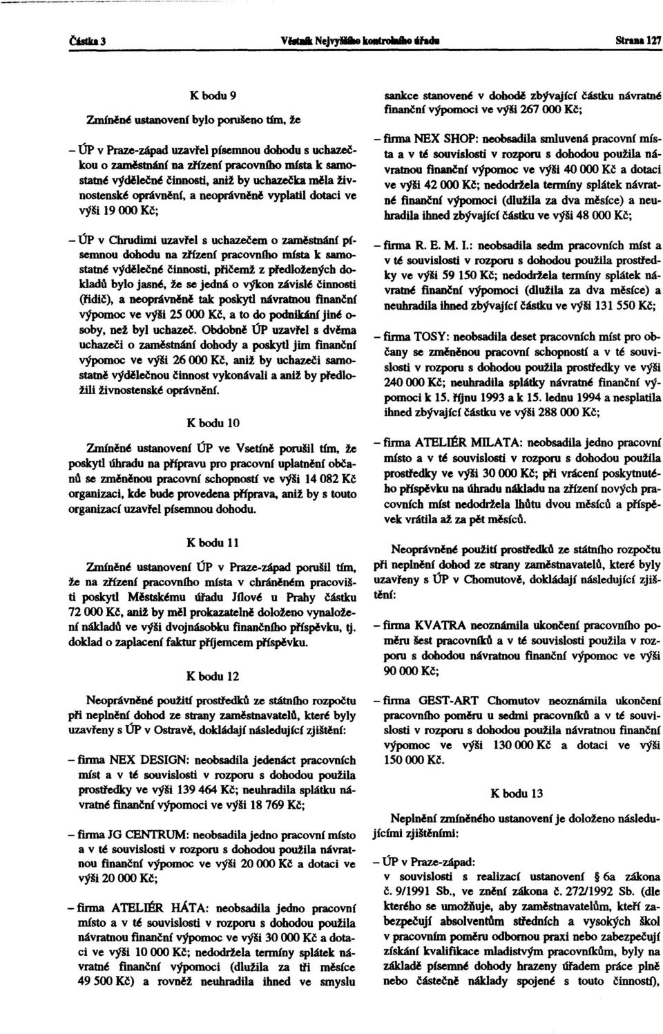 vyplatil dotaci ve výši 19 ()()() Kč; - ÚP v Chrudimi uzavřel s uchazečem o zaměstdlb1í písemnou dohodu na zřízení pracovního místa k samostatd6 výdělečn6 činnosti, přičemž z předložených dokladů