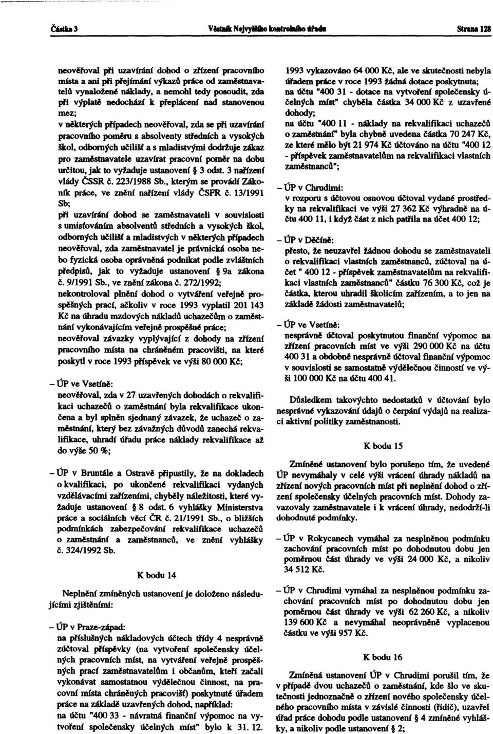 zaměstnavatele uzavírat pracovní poměr na dobu určitou, jak to vyžaduje ustanovení 3 odst. 3 nafťzení vlády ČSSR č. 223/1988 Sb., kterým se provádí Zákoník práce.