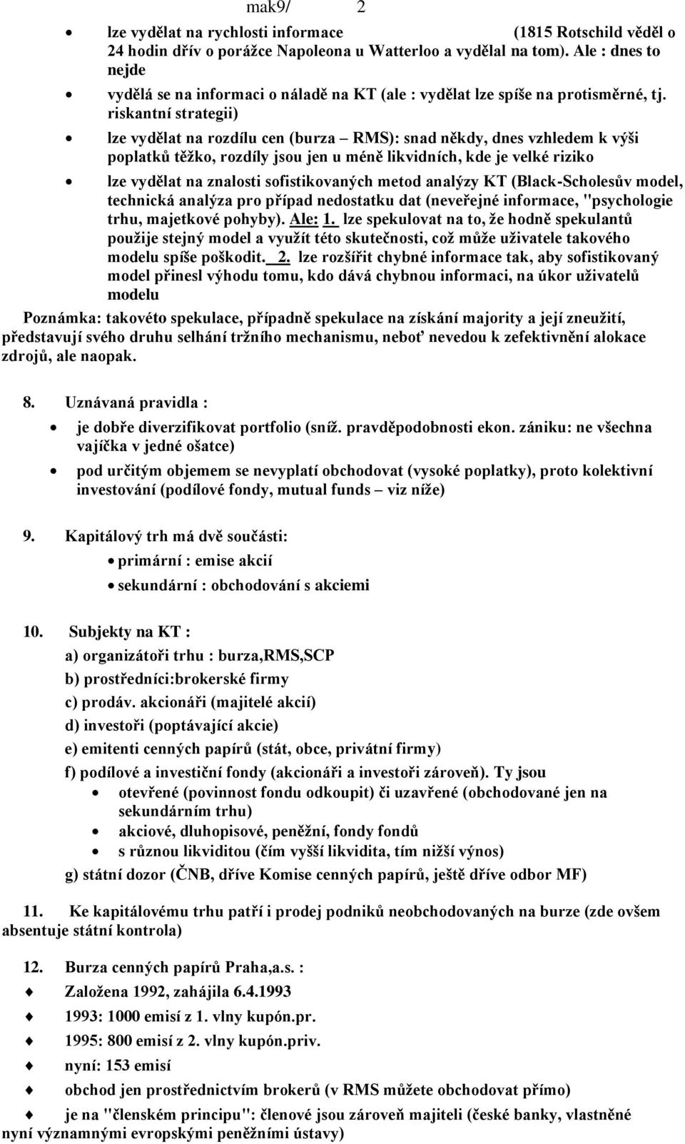 rskantní strateg) lze vydělat na rzdílu cen (burza RMS): snad někdy, dnes vzhledem k výš pplatků těžk, rzdíly jsu jen u méně lkvdních, kde je velké rzk lze vydělat na znalst sfstkvaných metd analýzy