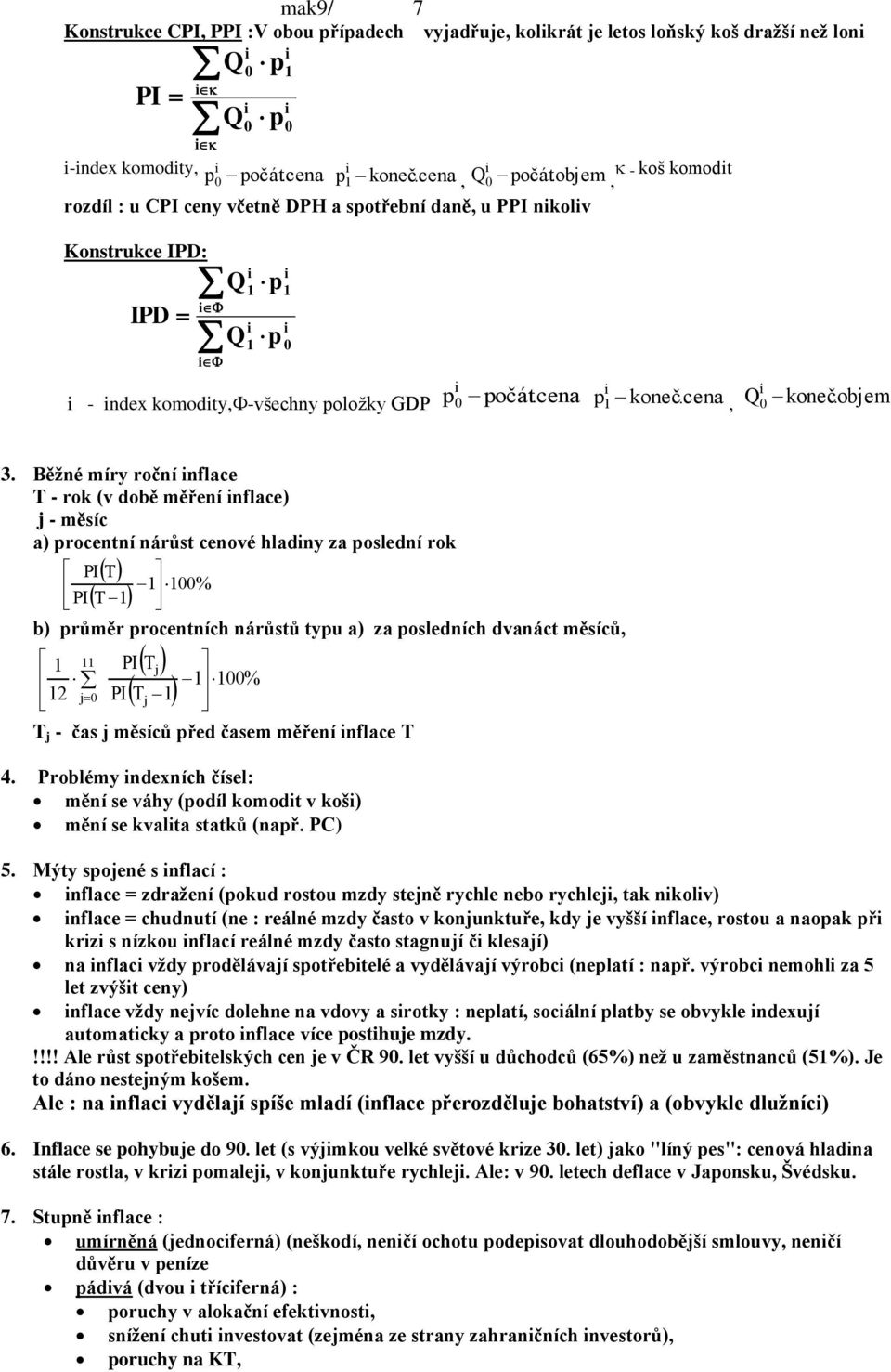 Běžné míry rční nflace T - rk (v dbě měření nflace) j - měsíc a) prcentní nárůst cenvé hladny za pslední rk T T PI % PI b) průměr prcentních nárůstů typu a) za psledních dvanáct měsíců, 2 j PI T PI T