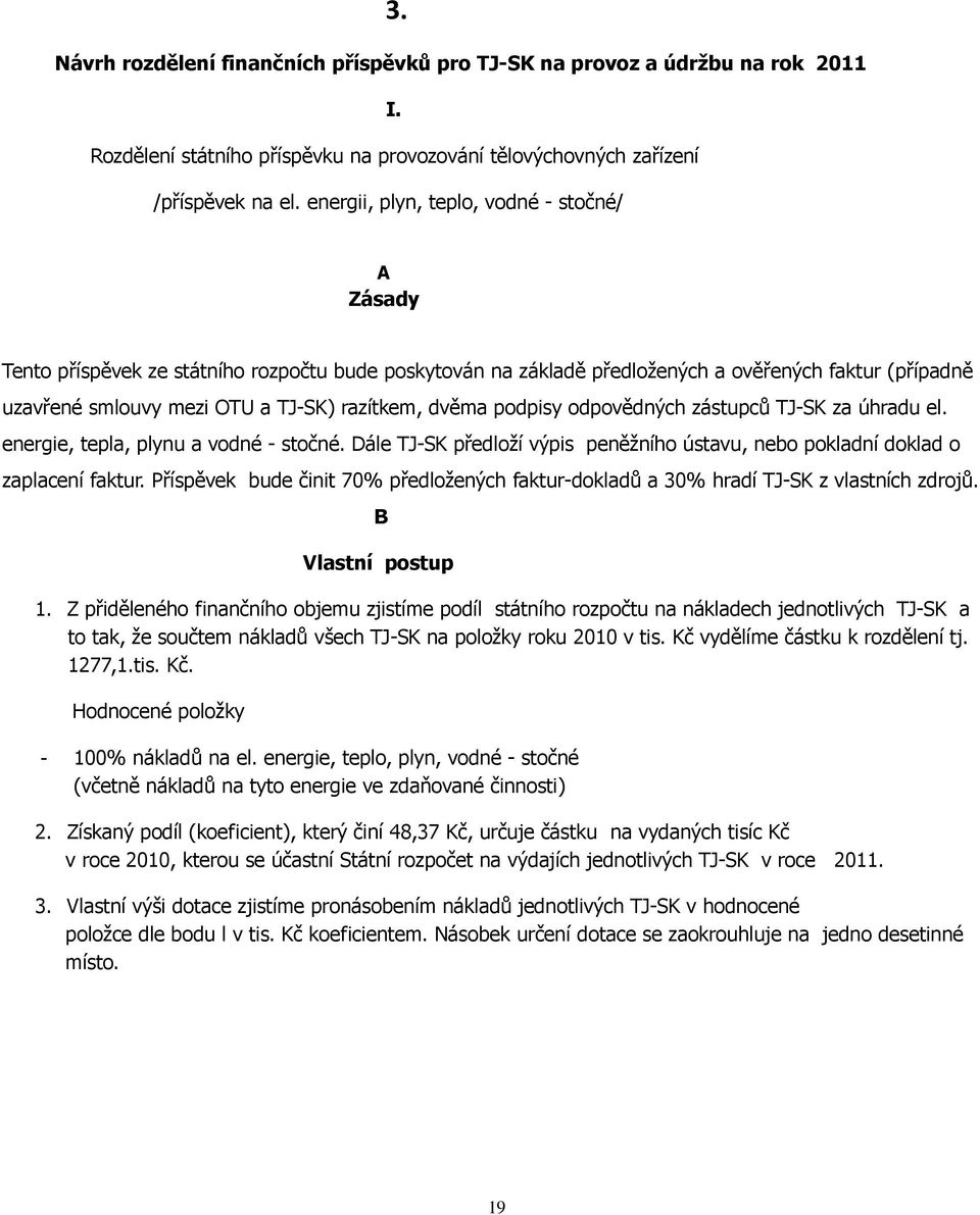 dvěma podpisy odpovědných zástupců TJ-SK za úhradu el. energie, tepla, plynu a vodné - stočné. Dále TJ-SK předloží výpis peněžního ústavu, nebo pokladní doklad o zaplacení faktur.
