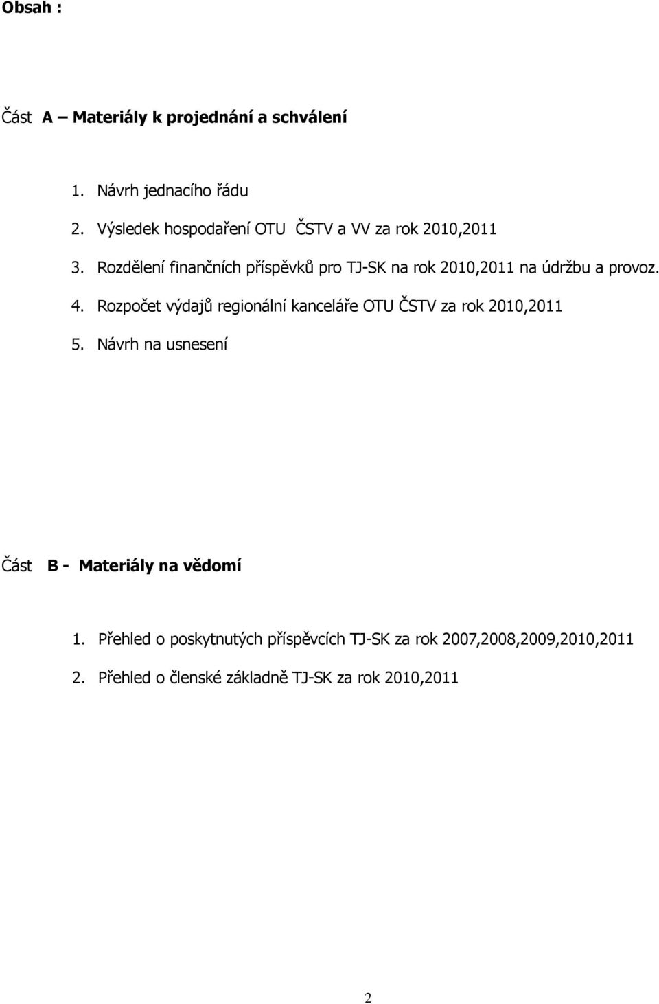 Rozdělení finančních příspěvků pro TJ-SK na rok 2010,2011 na údržbu a provoz. 4.