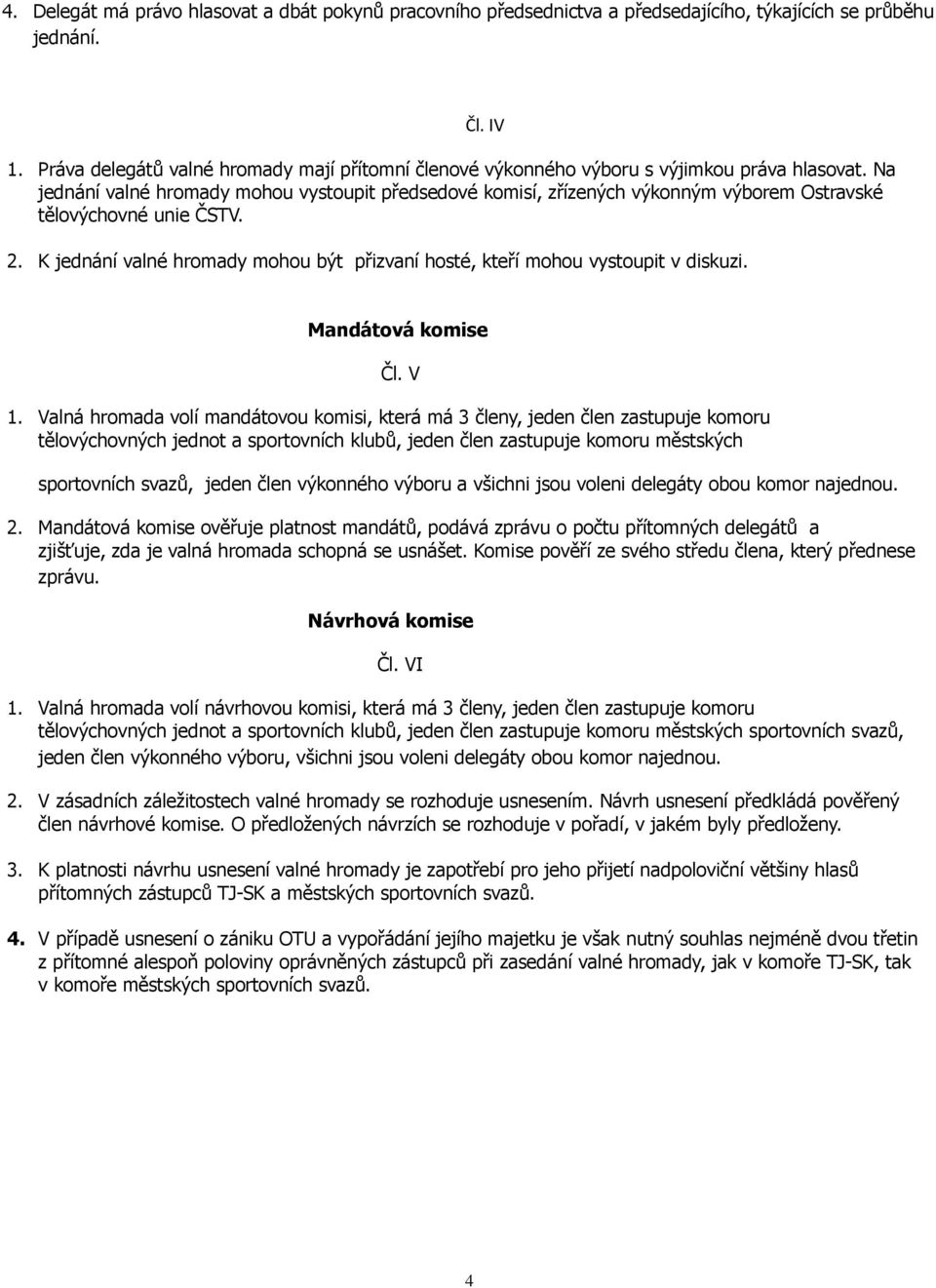 Na jednání valné hromady mohou vystoupit předsedové komisí, zřízených výkonným výborem Ostravské tělovýchovné unie ČSTV. Čl. IV 2.