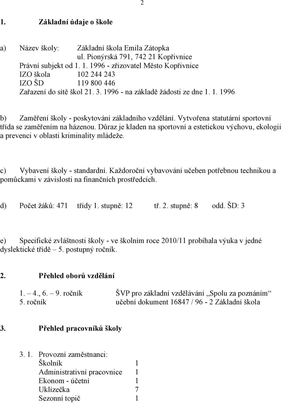 Důraz je kladen na sportovní a estetickou výchovu, ekologii a prevenci v oblasti kriminality mládeţe. c) Vybavení školy - standardní.