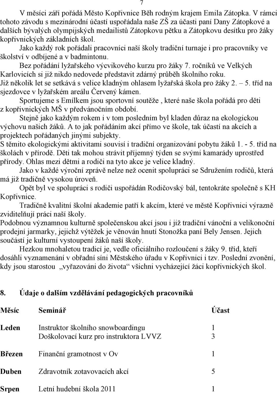 základních škol. Jako kaţdý rok pořádali pracovníci naší školy tradiční turnaje i pro pracovníky ve školství v odbíjené a v badmintonu. Bez pořádání lyţařského výcvikového kurzu pro ţáky 7.