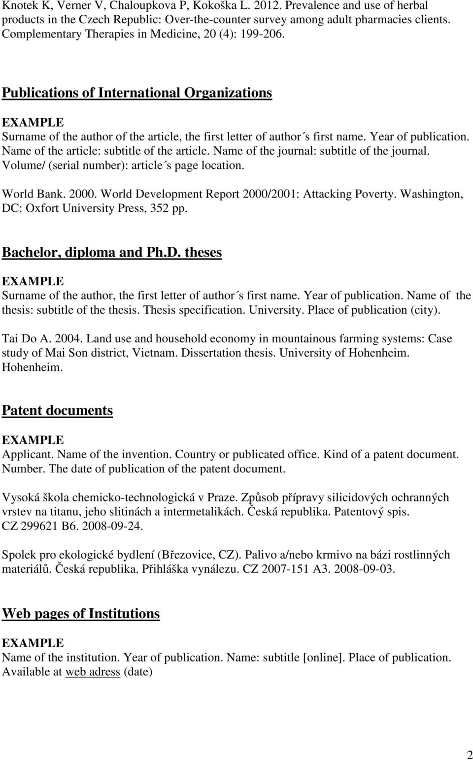 Volume/ (serial number): article s page location. World Bank. 2000. World Development Report 2000/2001: Attacking Poverty. Washington, DC: Oxfort University Press, 352 pp. Bachelor, diploma and Ph.D. theses Surname of the author, the first letter of author s first name.