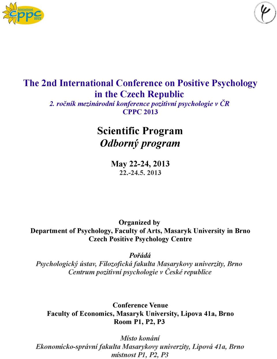 2013 Organized by Department of Psychology, Faculty of Arts, Masaryk University in Brno Czech Positive Psychology Centre Pořádá Psychologický ústav, Filozofická