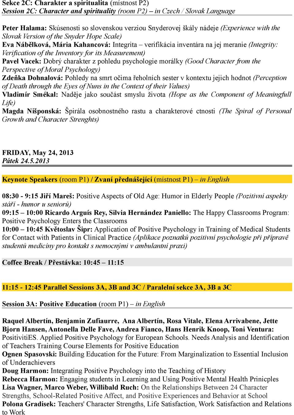 Measurement) Pavel Vacek: Dobrý charakter z pohledu psychologie morálky (Good Character from the Perspective of Moral Psychology) Zdeňka Dohnalová: Pohledy na smrt očima řeholních sester v kontextu