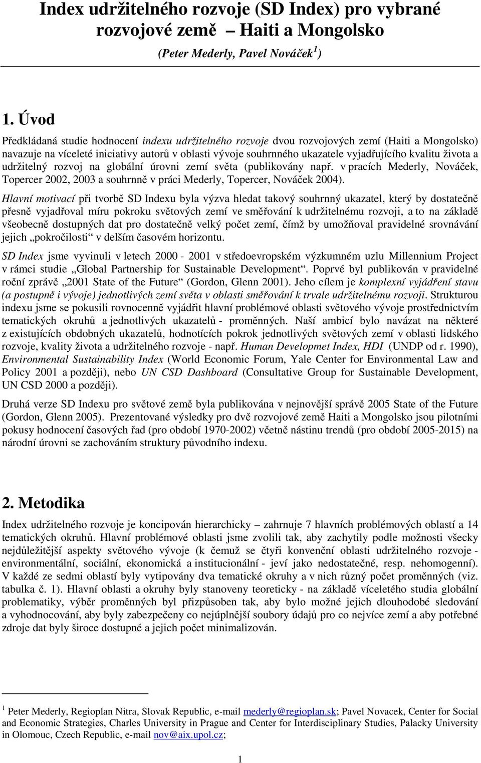 kvalitu života a udržitelný rozvoj na globální úrovni zemí světa (publikovány např. v pracích Mederly, Nováček, Topercer 2002, 2003 a souhrnně v práci Mederly, Topercer, Nováček 2004).