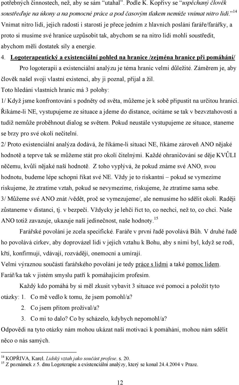 dostatek síly a energie. 4. Logoterapeutický a existenciální pohled na hranice /zejména hranice při pomáhání/ Pro logoterapii a existenciální analýzu je téma hranic velmi důležité.