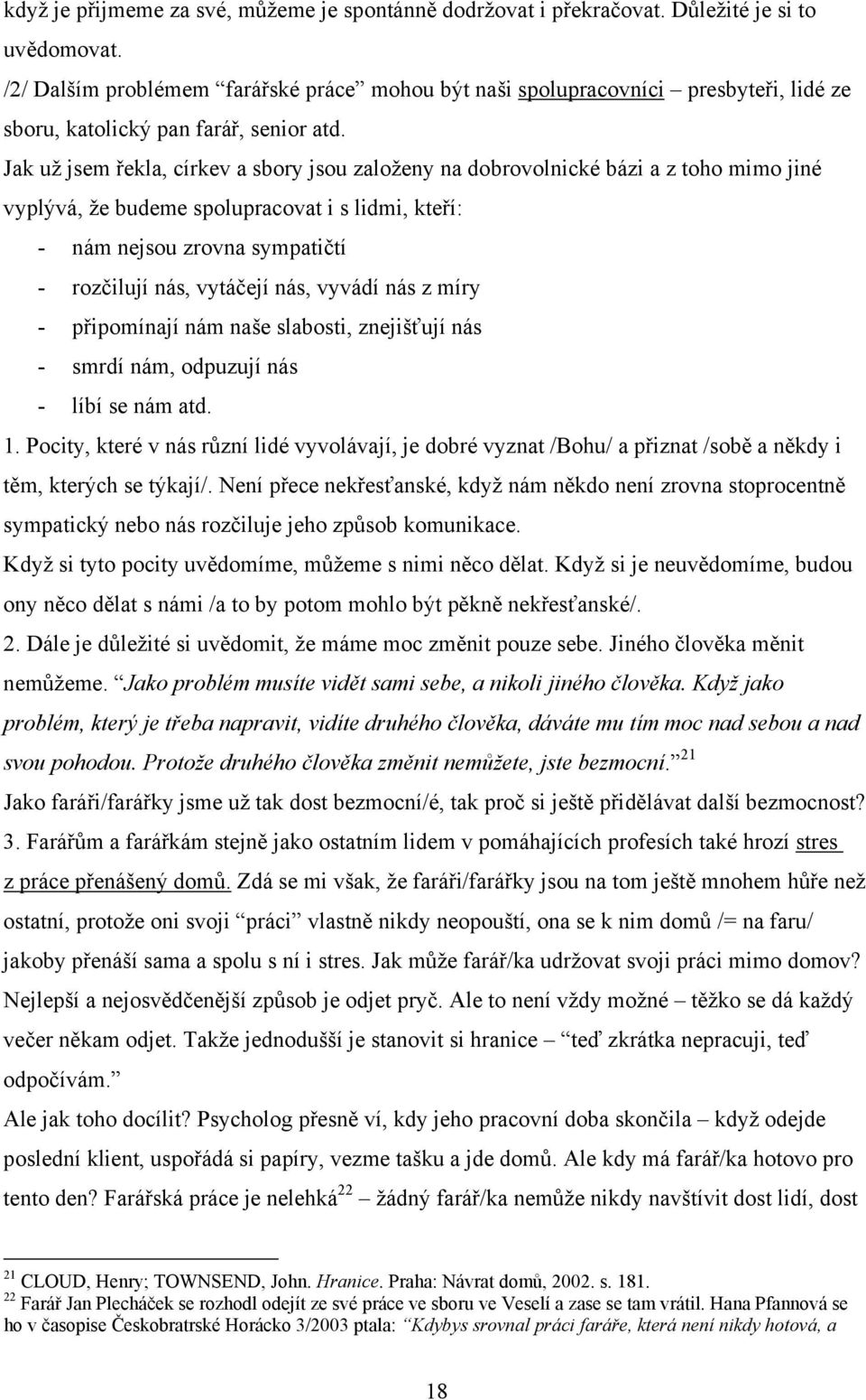 Jak už jsem řekla, církev a sbory jsou založeny na dobrovolnické bázi a z toho mimo jiné vyplývá, že budeme spolupracovat i s lidmi, kteří: - nám nejsou zrovna sympatičtí - rozčilují nás, vytáčejí