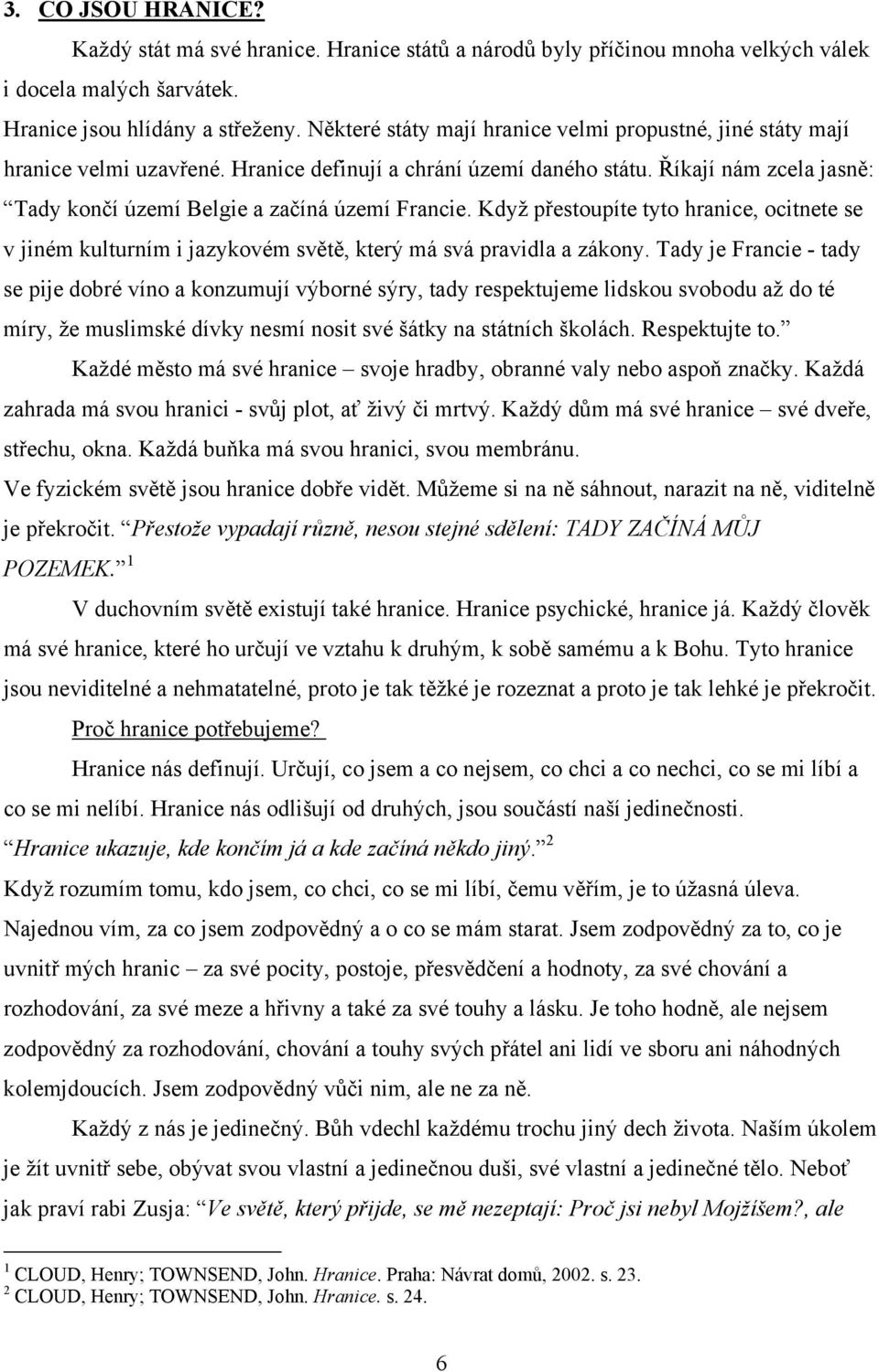 Říkají nám zcela jasně: Tady končí území Belgie a začíná území Francie. Když přestoupíte tyto hranice, ocitnete se v jiném kulturním i jazykovém světě, který má svá pravidla a zákony.