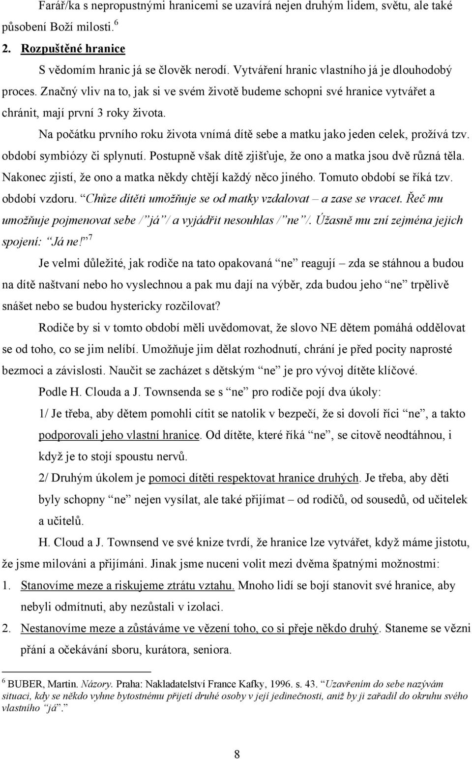 Na počátku prvního roku života vnímá dítě sebe a matku jako jeden celek, prožívá tzv. období symbiózy či splynutí. Postupně však dítě zjišťuje, že ono a matka jsou dvě různá těla.