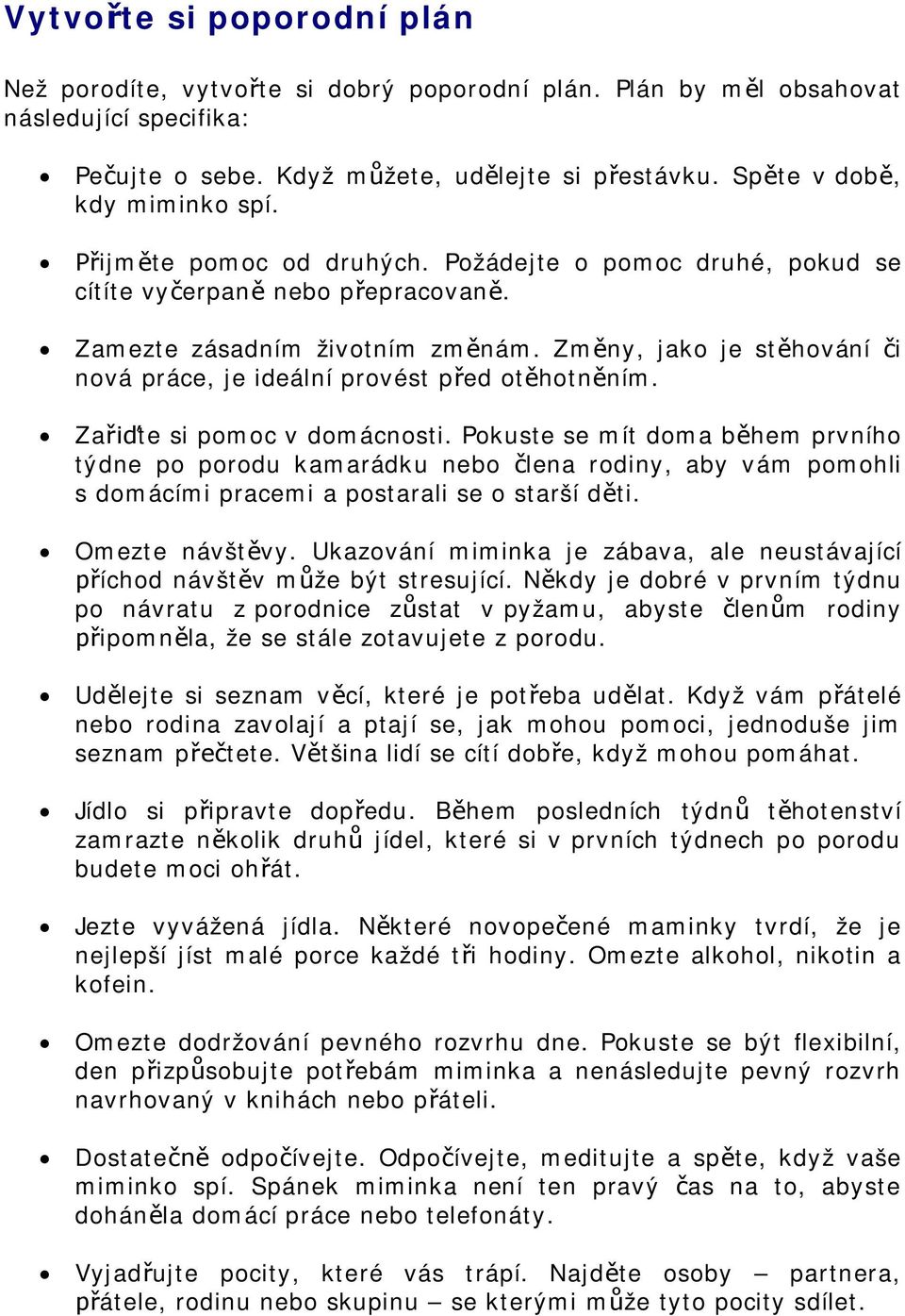 Zate si pomoc v domácnosti. Pokuste se mít doma bhem prvního týdne po porodu kamarádku nebo lena rodiny, aby vám pomohli s domácími pracemi a postarali se o starší dti. Omezte návštvy.