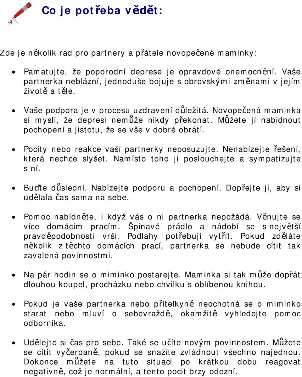 Mžete jí nabídnout pochopení a jistotu, že se vše v dobré obrátí. Pocity nebo reakce vaší partnerky neposuzujte. Nenabízejte ešení, která nechce slyšet.