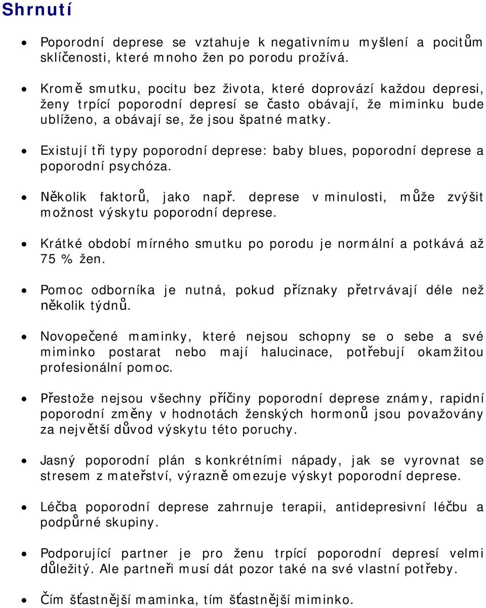 Existují ti typy poporodní deprese: baby blues, poporodní deprese a poporodní psychóza. kolik faktor, jako nap. deprese v minulosti, mže zvýšit možnost výskytu poporodní deprese.