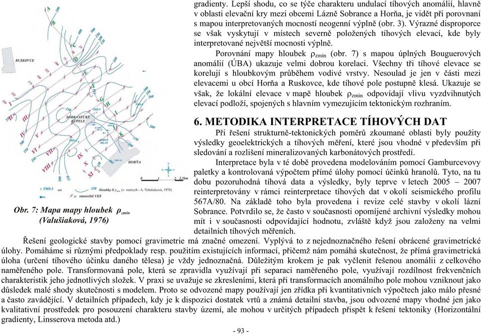 (obr. 3). Výrazné disproporce se však vyskytují v místech severn položených tíhových elevací, kde byly interpretované nejv tší mocnosti výpln. Porovnání mapy hloubek zmin (obr.