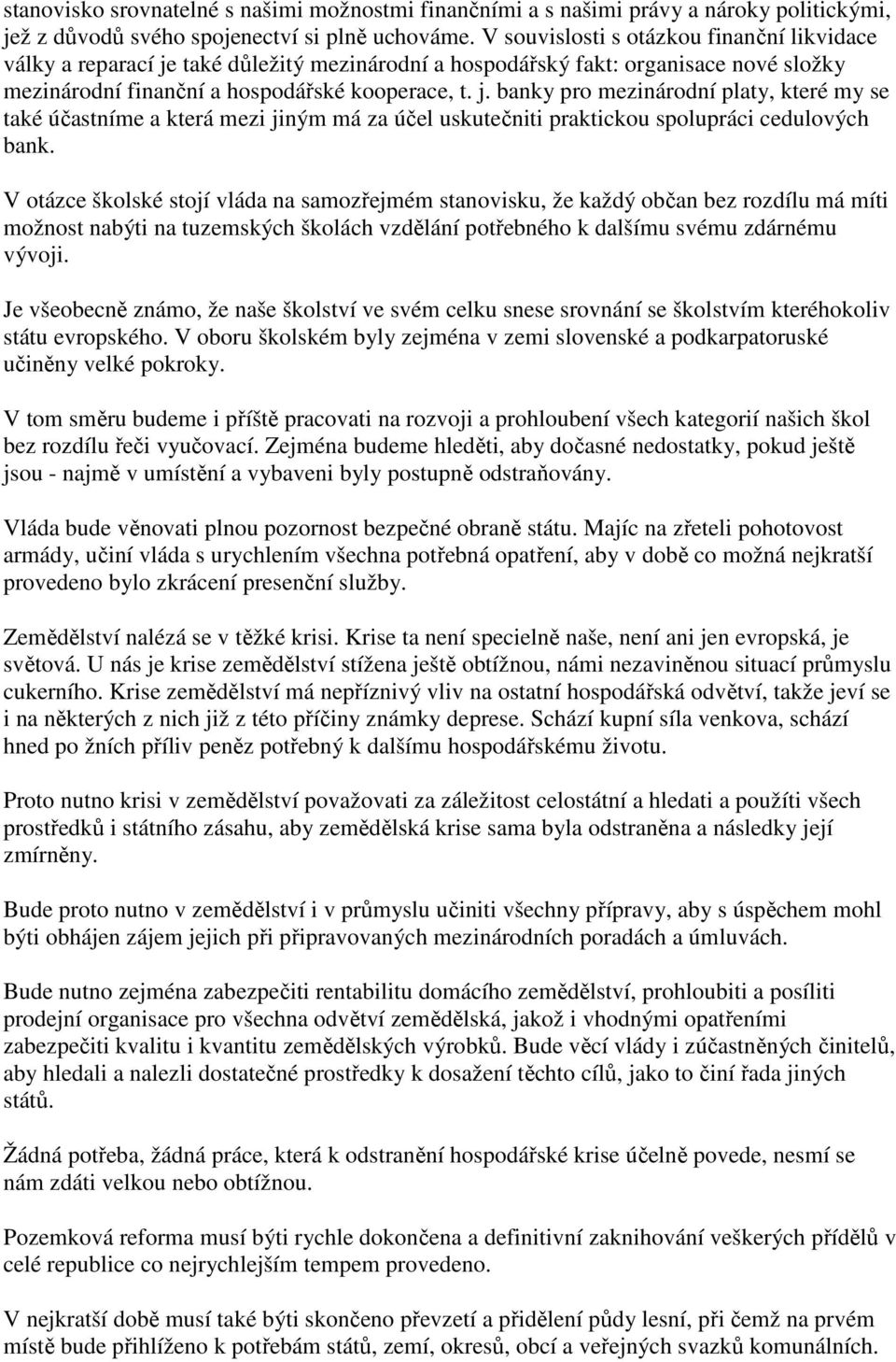 V otázce školské stojí vláda na samozřejmém stanovisku, že každý občan bez rozdílu má míti možnost nabýti na tuzemských školách vzdělání potřebného k dalšímu svému zdárnému vývoji.