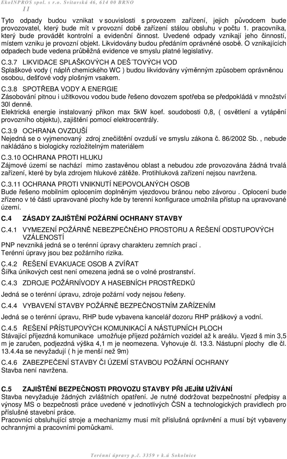 Likvidovány budou předáním oprávněné osobě. O vznikajících odpadech bude vedena průběžná evidence ve smyslu platné legislativy. C.3.