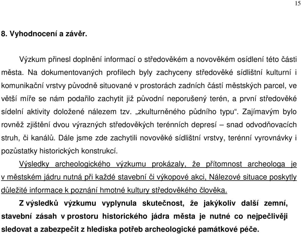 již původní neporušený terén, a první středověké sídelní aktivity doložené nálezem tzv. zkulturněného půdního typu.