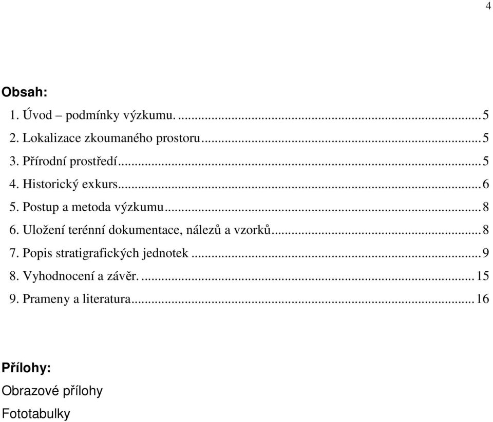 Uložení terénní dokumentace, nálezů a vzorků...8 7. Popis stratigrafických jednotek.