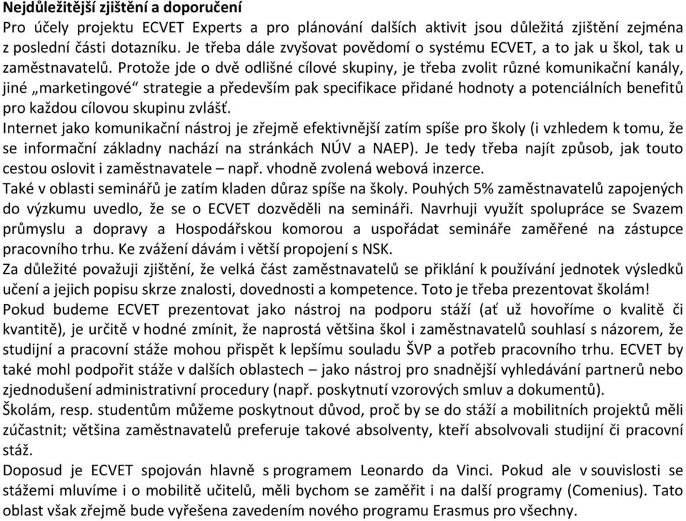 Protože jde o dvě odlišné cílové skupiny, je třeba zvolit různé komunikační kanály, jiné marketingové strategie a především pak specifikace přidané hodnoty a potenciálních benefitů pro každou cílovou