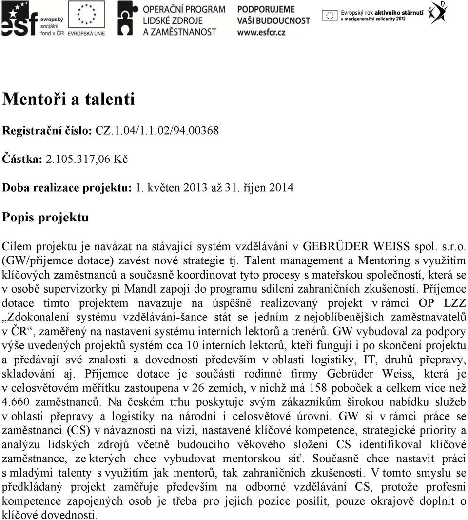 Talent management a Mentoring s využitím klíčových zaměstnanců a současně koordinovat tyto procesy s mateřskou společností, která se v osobě supervizorky pí Mandl zapojí do programu sdílení