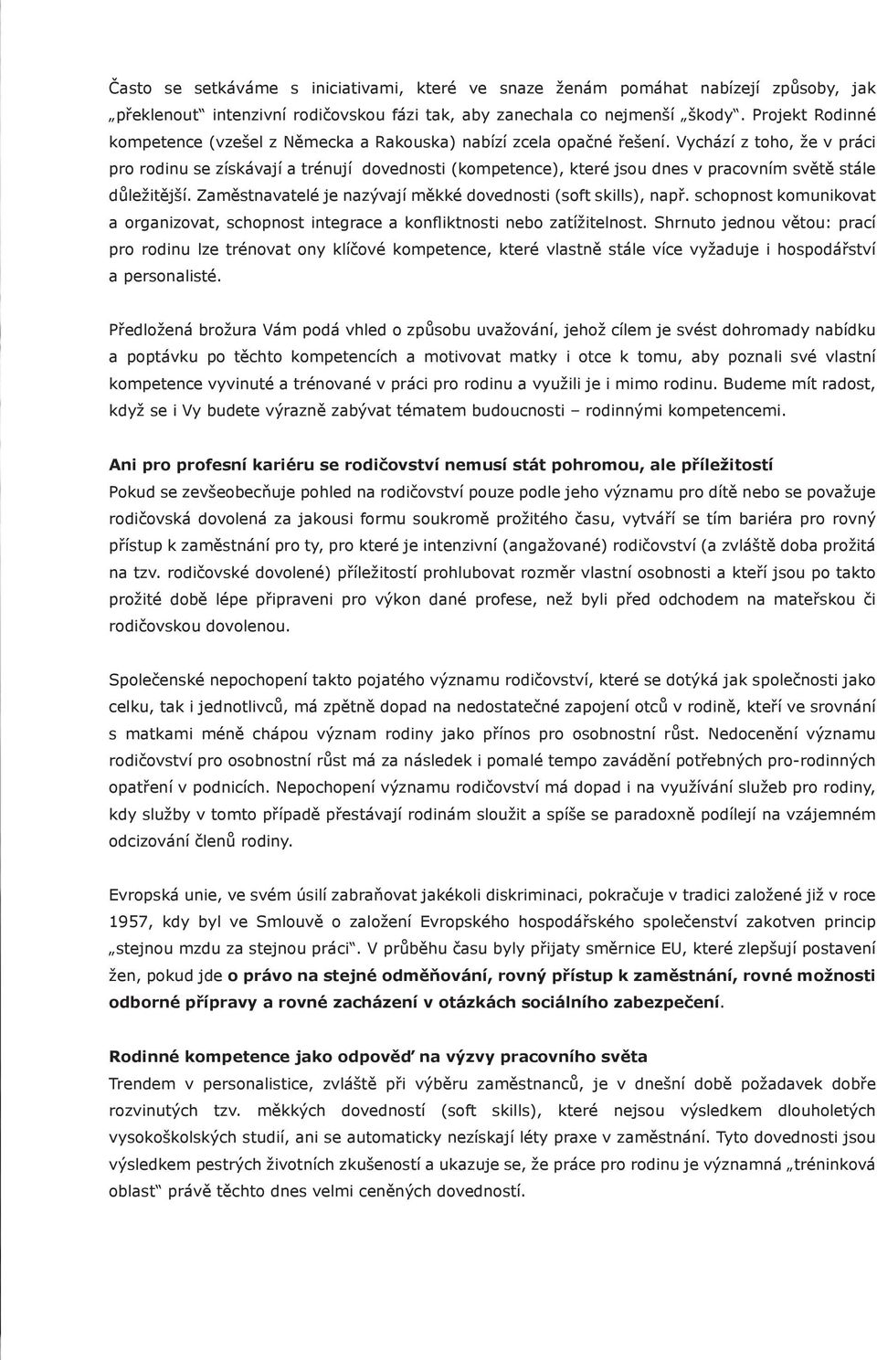 Vychází z toho, že v práci pro rodinu se získávají a trénují dovednosti (kompetence), které jsou dnes v pracovním světě stále důležitější.