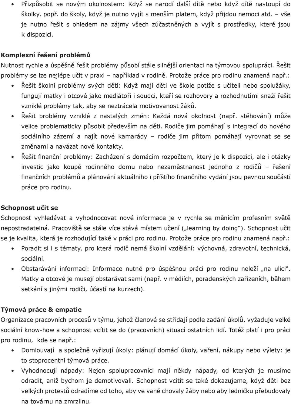 Komplexní řešení problémů Nutnost rychle a úspěšně řešit problémy působí stále silnější orientaci na týmovou spolupráci. Řešit problémy se lze nejlépe učit v praxi například v rodině.